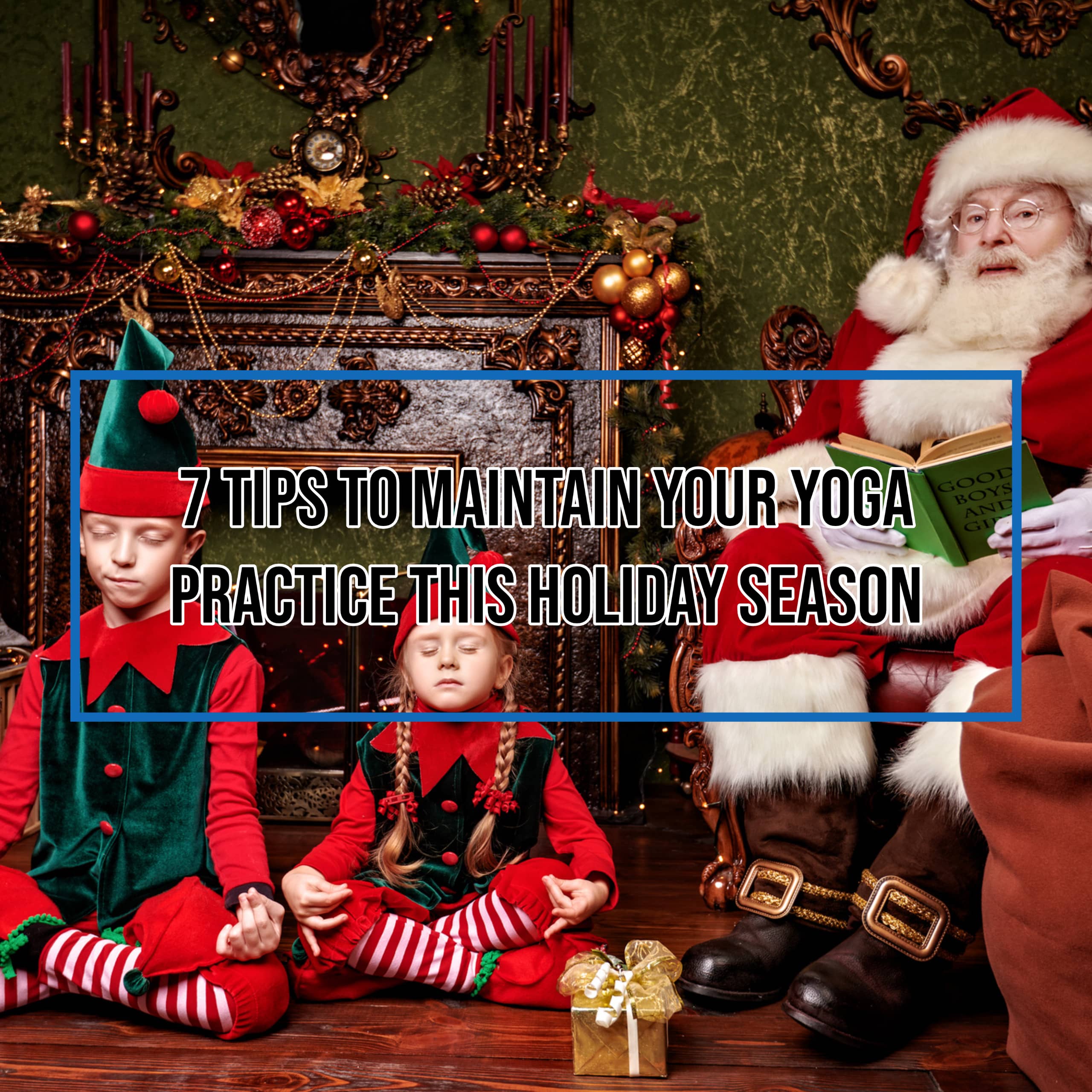 7 Tips To Maintain Your Yoga Practice This Holiday Season