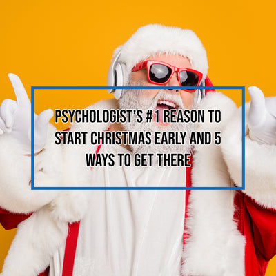 Psychologist's #1 Reason To Start Christmas Early and 5 Ways To Get There