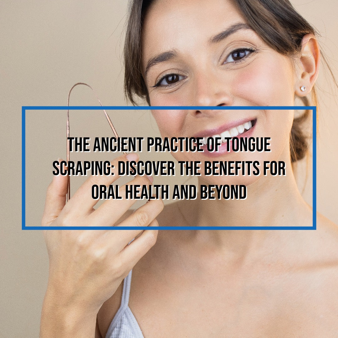The Ancient Practice of Tongue Scraping: Discover the Benefits for Oral Health and Beyond