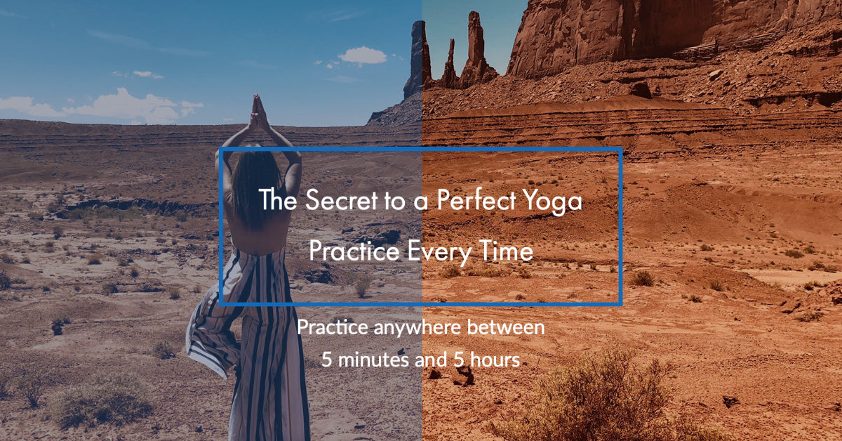 The Secret to a Perfect Yoga Practice Every Time - 5 minutes or 5 hours