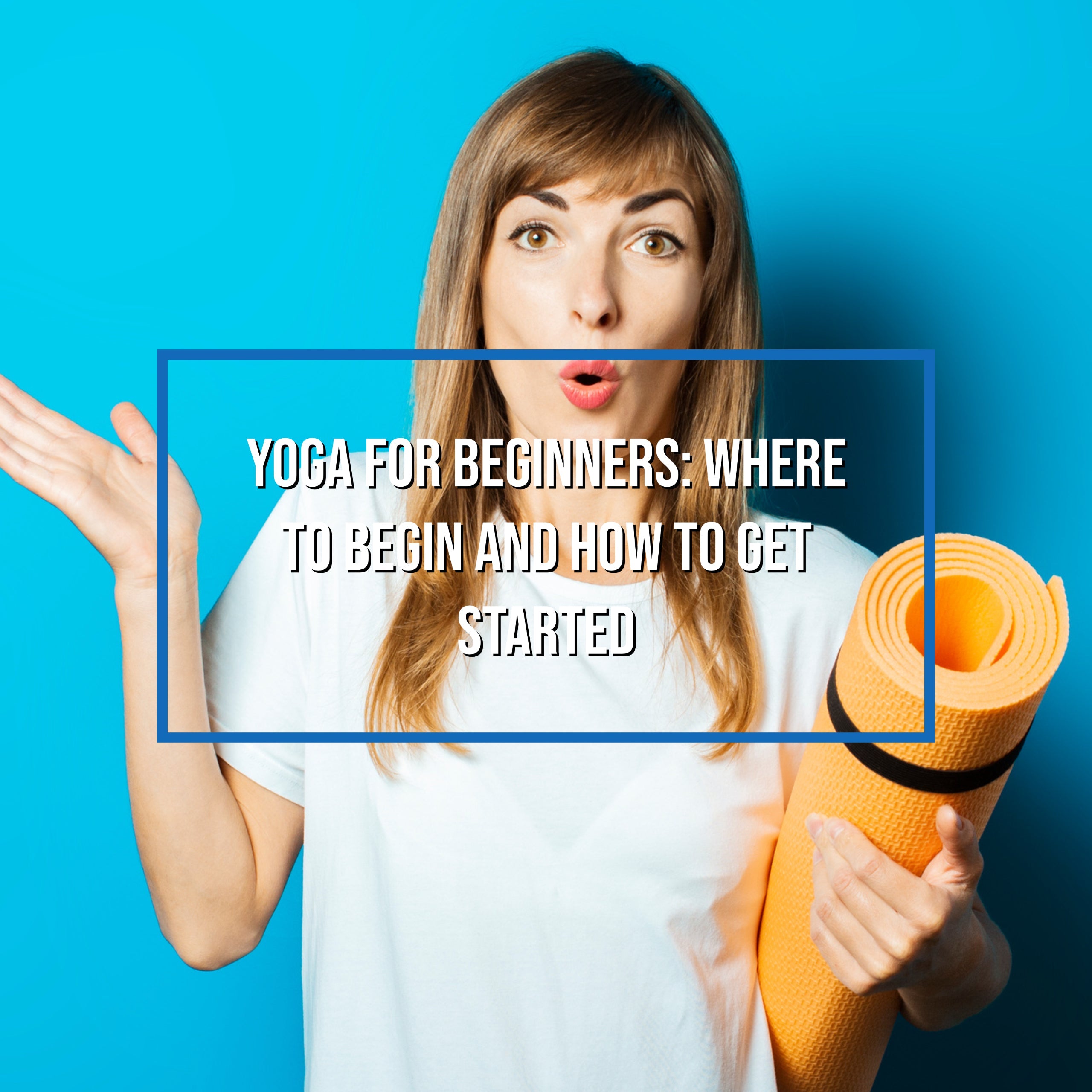 Yoga for Beginners: Where to Begin and How to Get Started