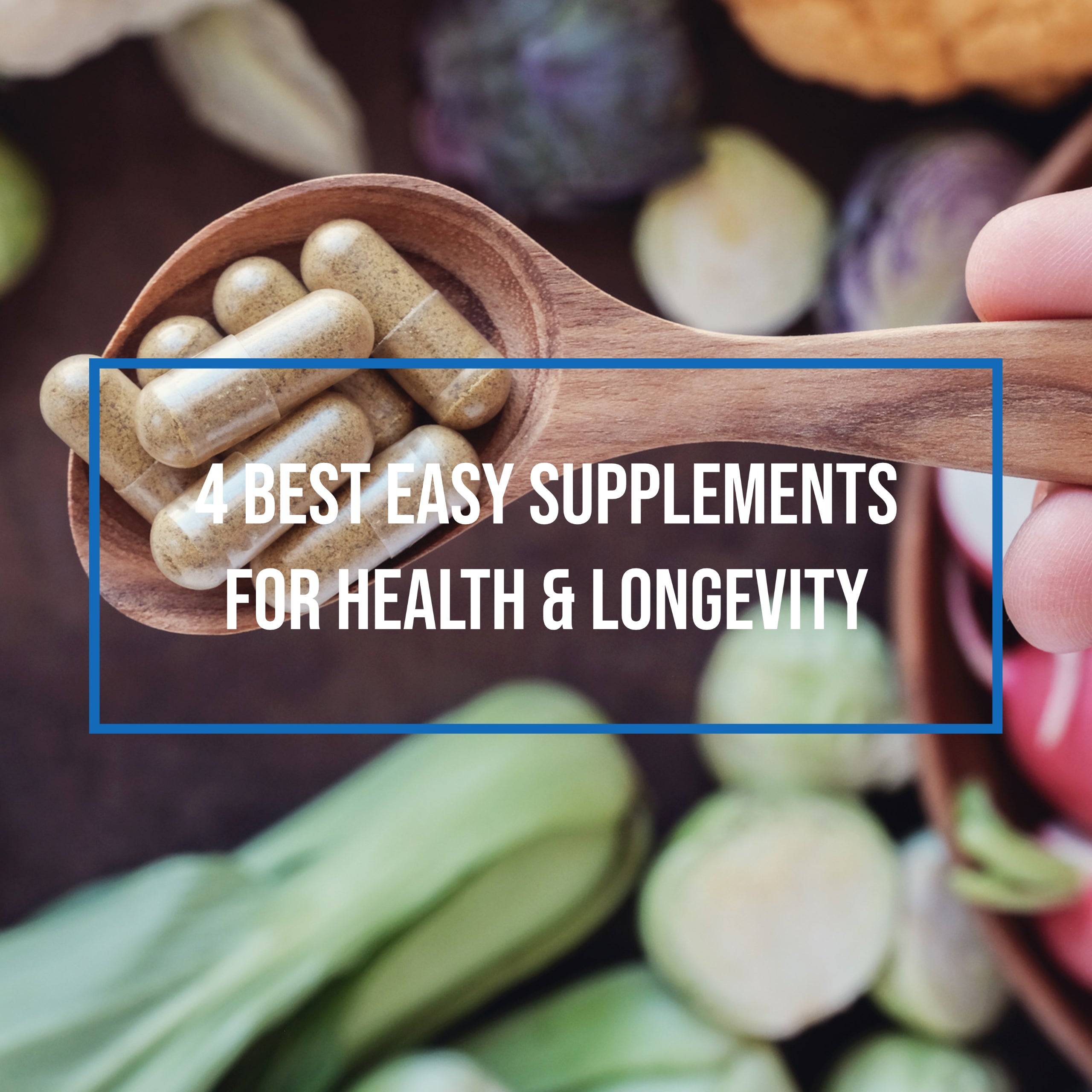4 Best Easy Supplements For Health & Longevity 