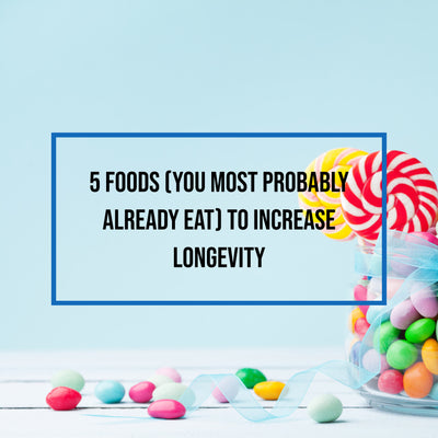 5 Foods (you most probably already eat) to Increase Longevity
