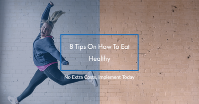 8 Tips On How To Eat Healthy - No Extra Costs, Implement Today