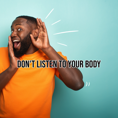 Don't Listen To Your Body