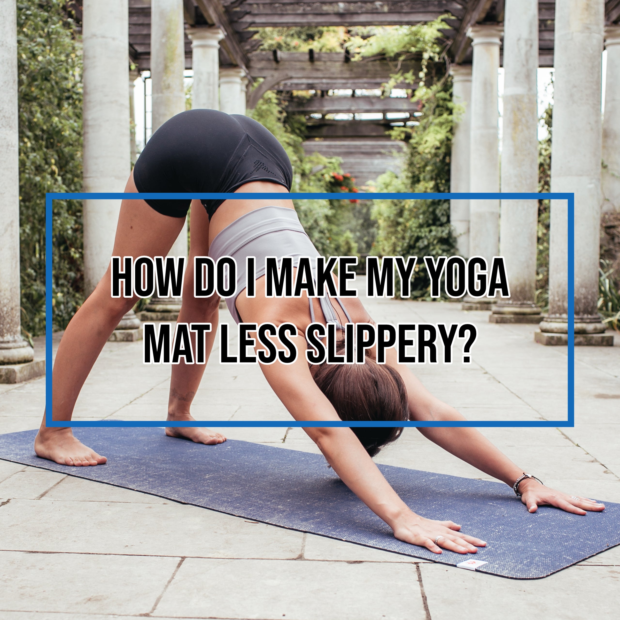 How do I make my yoga mat less slippery? square Downward dog grip