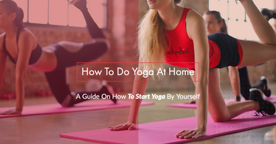 How To Do Yoga At Home - A Guide On How To Start Yoga By Yourself