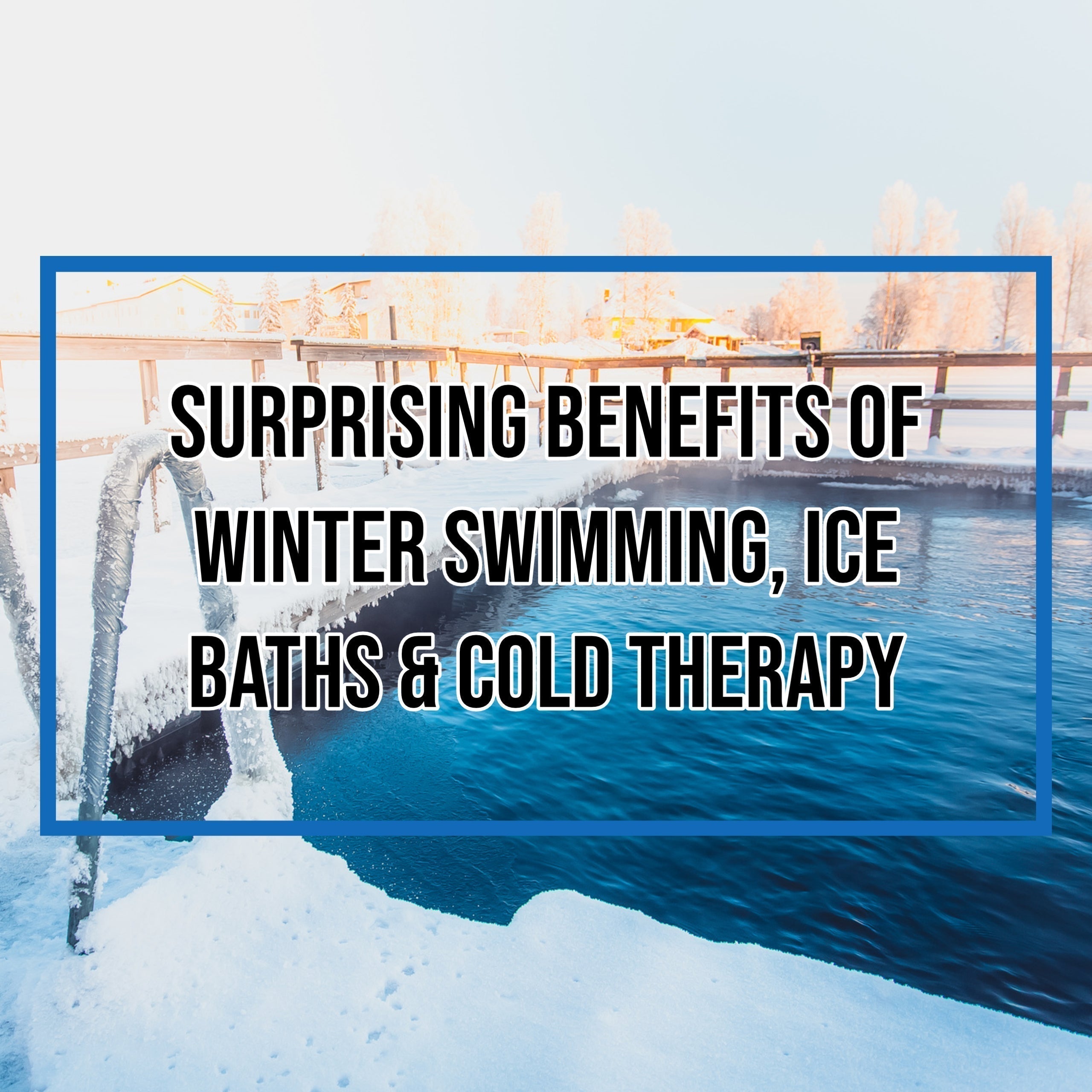 Surprising Benefits of Winter Swimming, Ice Baths & Cold Therapy