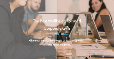 The Best Wellbeing Focused Corporate Gifts
